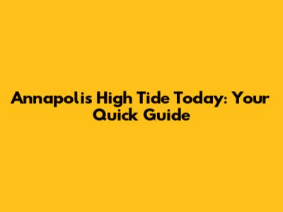 Annapolis High Tide Today: Your Quick Guide
