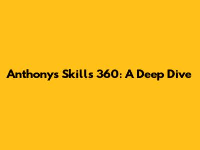 Anthony's Skills 360: A Deep Dive