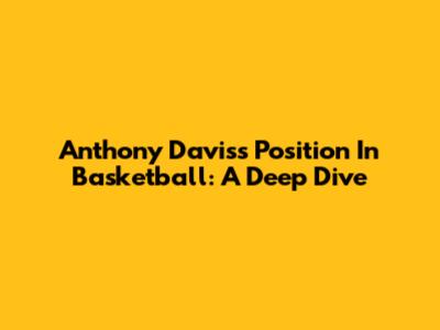 Anthony Davis's Position In Basketball: A Deep Dive