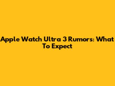Apple Watch Ultra 3 Rumors: What To Expect