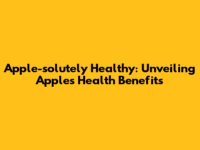 Apple-solutely Healthy: Unveiling Apple's Health Benefits
