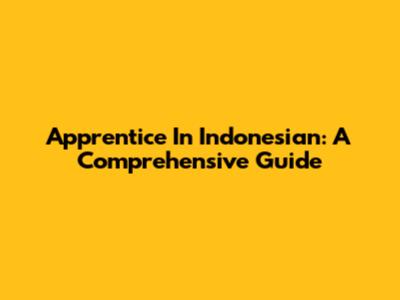 Apprentice In Indonesian: A Comprehensive Guide