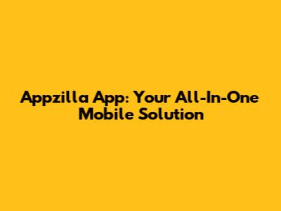 Appzilla App: Your All-In-One Mobile Solution
