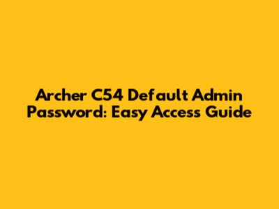 Archer C54 Default Admin Password: Easy Access Guide