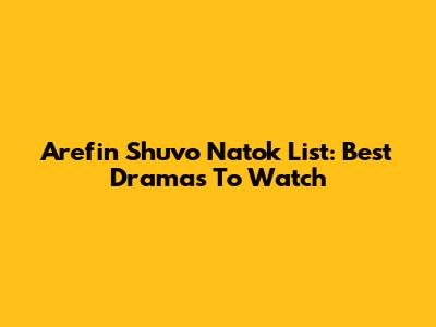 Arefin Shuvo Natok List: Best Dramas To Watch