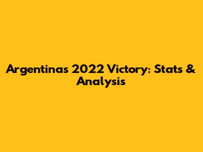 Argentina's 2022 Victory: Stats & Analysis