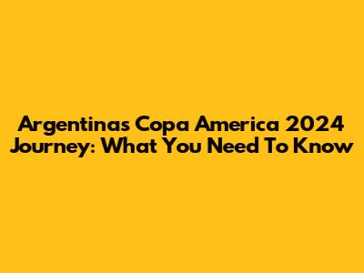 Argentina's Copa America 2024 Journey: What You Need To Know