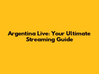 Argentina Live: Your Ultimate Streaming Guide