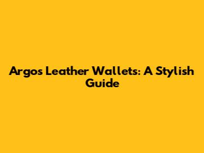 Argos Leather Wallets: A Stylish Guide