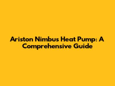 Ariston Nimbus Heat Pump: A Comprehensive Guide