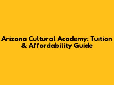 Arizona Cultural Academy: Tuition & Affordability Guide