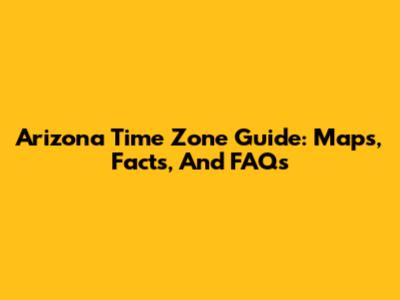 Arizona Time Zone Guide: Maps, Facts, And FAQs