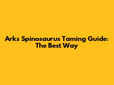Ark's Spinosaurus Taming Guide: The Best Way