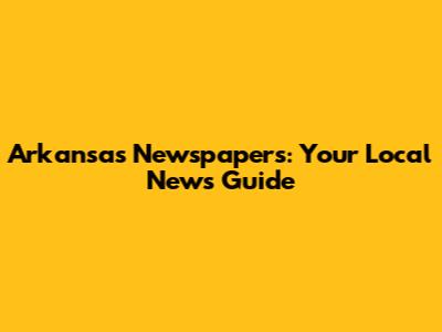 Arkansas Newspapers: Your Local News Guide
