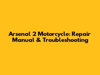 Arsenal 2 Motorcycle: Repair Manual & Troubleshooting