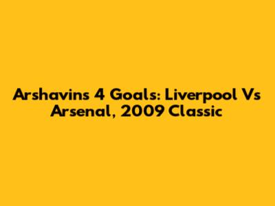 Arshavin's 4 Goals: Liverpool Vs Arsenal, 2009 Classic