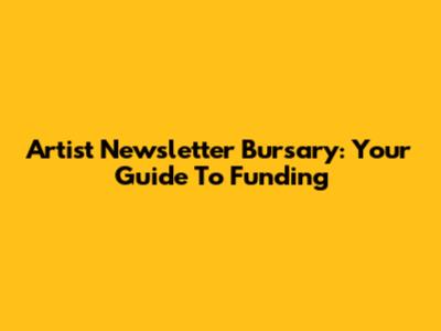 Artist Newsletter Bursary: Your Guide To Funding