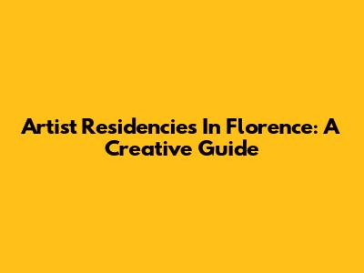Artist Residencies In Florence: A Creative Guide