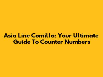 Asia Line Comilla: Your Ultimate Guide To Counter Numbers