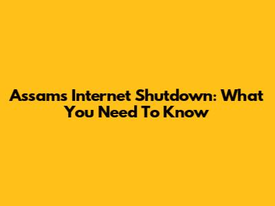 Assam's Internet Shutdown: What You Need To Know