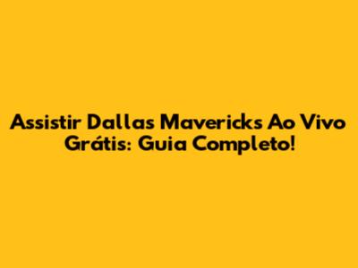 Assistir Dallas Mavericks Ao Vivo Grátis: Guia Completo!