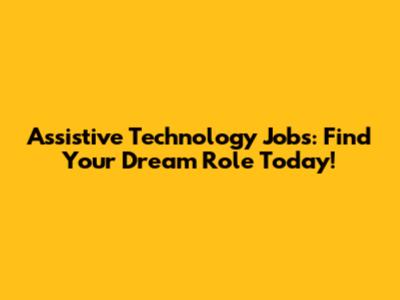 Assistive Technology Jobs: Find Your Dream Role Today!