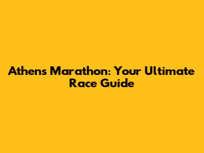 Athens Marathon: Your Ultimate Race Guide