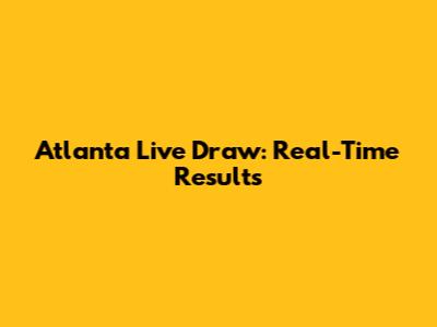 Atlanta Live Draw: Real-Time Results