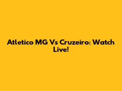 Atletico MG Vs Cruzeiro: Watch Live!