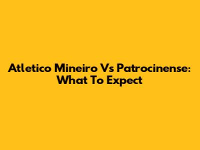 Atletico Mineiro Vs Patrocinense: What To Expect