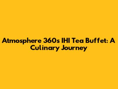 Atmosphere 360's IHI Tea Buffet: A Culinary Journey