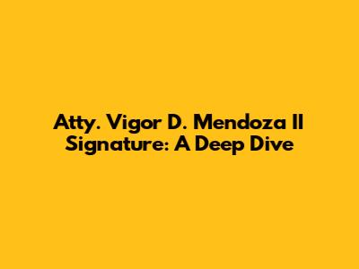 Atty. Vigor D. Mendoza II Signature: A Deep Dive