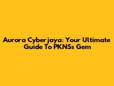 Aurora Cyberjaya: Your Ultimate Guide To PKNS's Gem