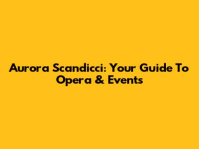 Aurora Scandicci: Your Guide To Opera & Events