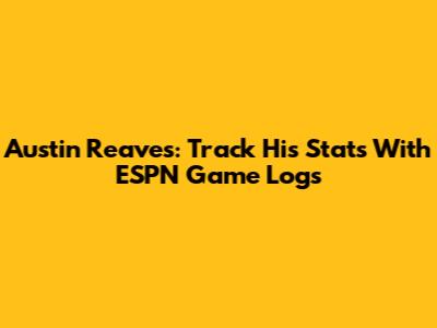 Austin Reaves: Track His Stats With ESPN Game Logs