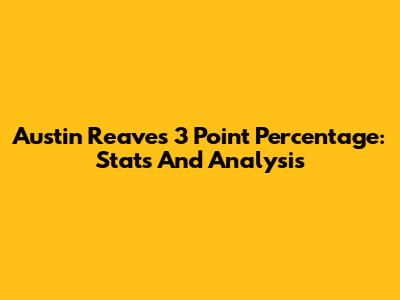 Austin Reaves 3 Point Percentage: Stats And Analysis