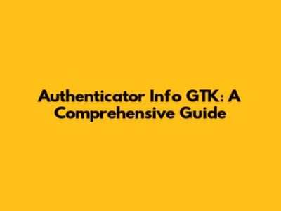 Authenticator Info GTK: A Comprehensive Guide