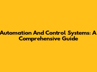Automation And Control Systems: A Comprehensive Guide