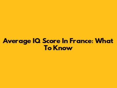 Average IQ Score In France: What To Know