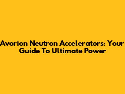 Avorion Neutron Accelerators: Your Guide To Ultimate Power