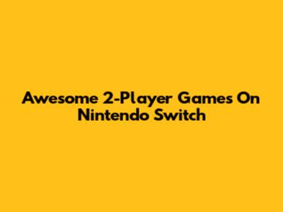 Awesome 2-Player Games On Nintendo Switch