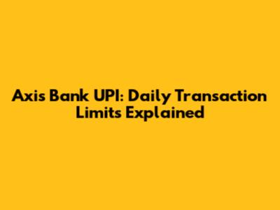 Axis Bank UPI: Daily Transaction Limits Explained