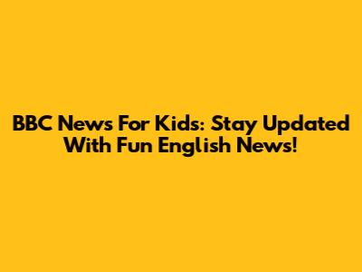 BBC News For Kids: Stay Updated With Fun English News!