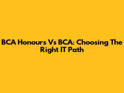 BCA Honours Vs BCA: Choosing The Right IT Path
