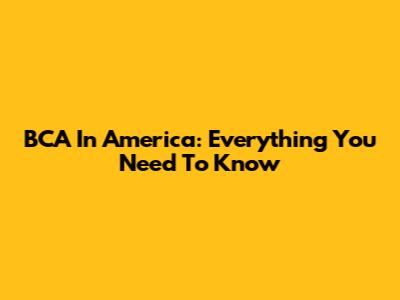 BCA In America: Everything You Need To Know