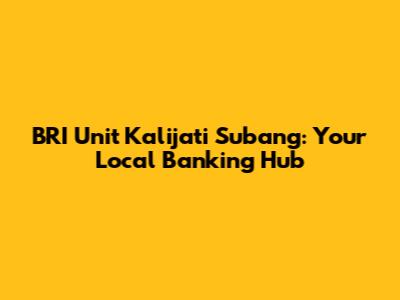 BRI Unit Kalijati Subang: Your Local Banking Hub