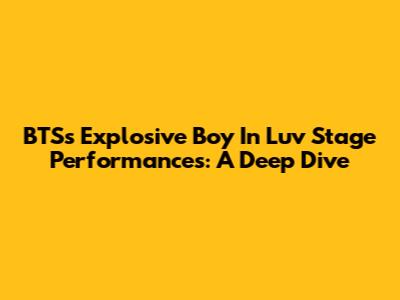 BTS's Explosive 'Boy In Luv' Stage Performances: A Deep Dive