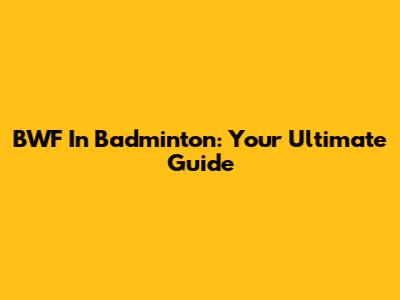 BWF In Badminton: Your Ultimate Guide