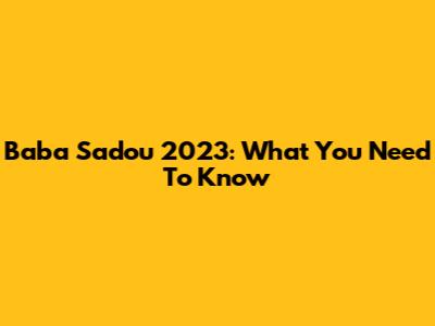 Baba Sadou 2023: What You Need To Know