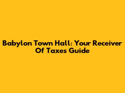 Babylon Town Hall: Your Receiver Of Taxes Guide